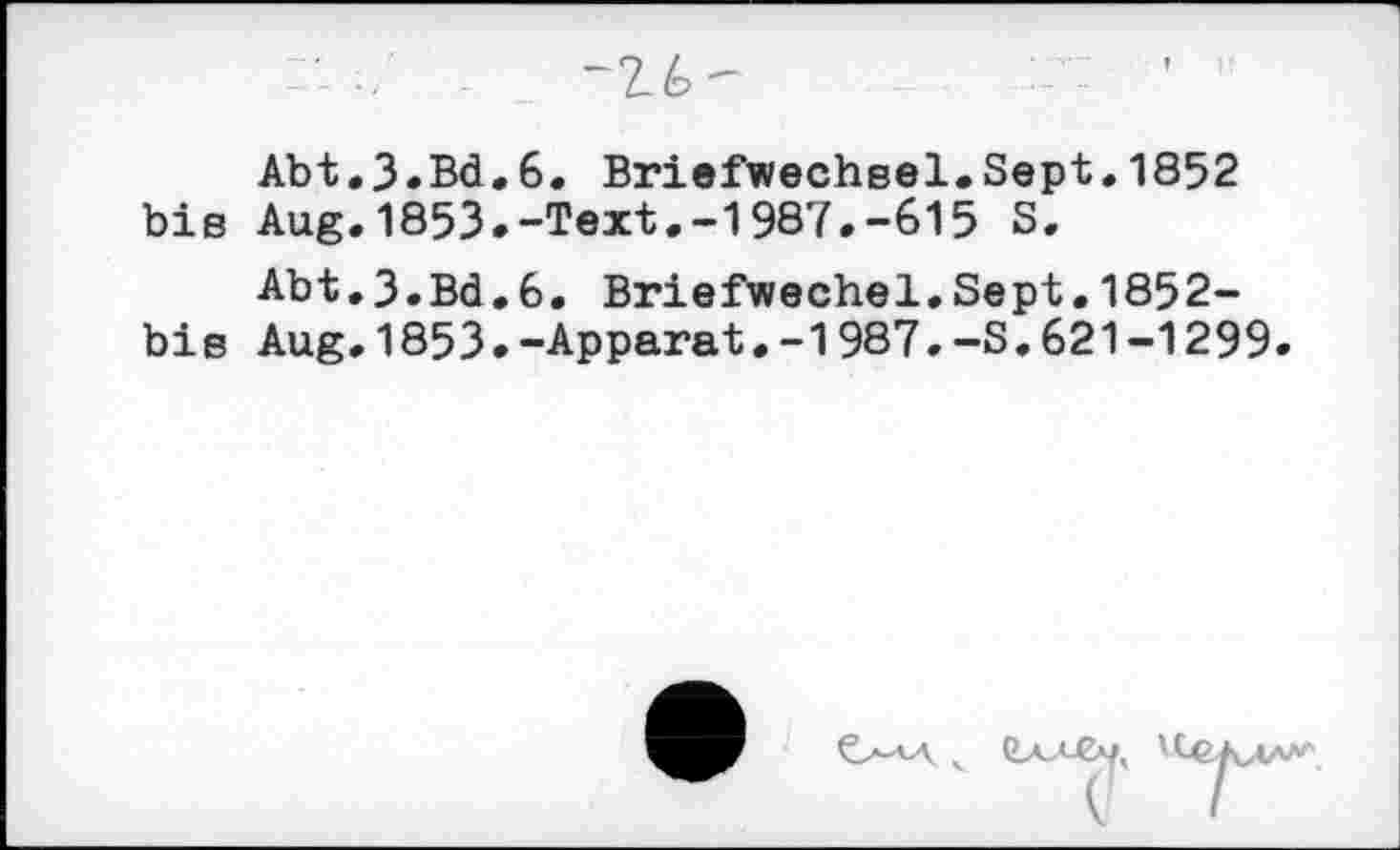 ﻿Abt.3.Bd.6. Briefwechsel.Sept.1852 bis Aug.1853.-Text.-1987.-615 S.
Abt.3.Bd.6. Briefwechel.Sept.1852-bis Aug.1853.-Apparat.-1987.-S.621-1299.